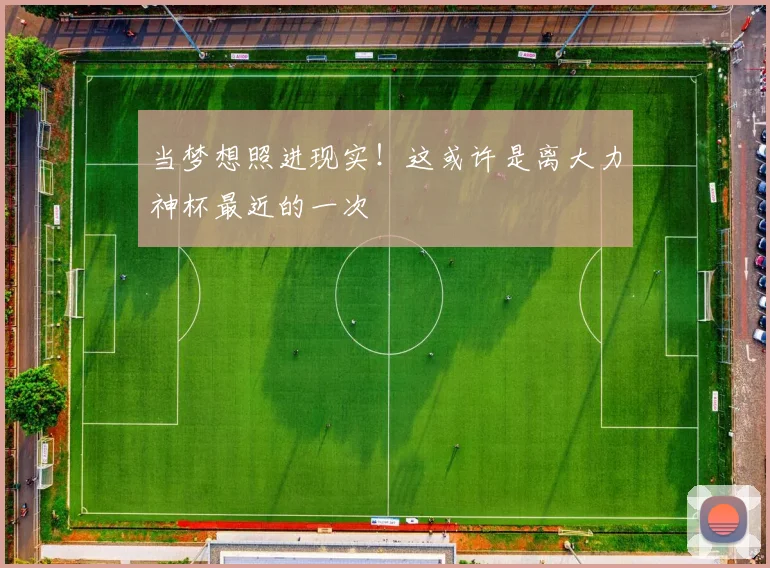 当梦想照进现实！这或许是离大力神杯最近的一次