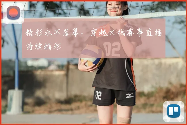 精彩永不落幕,穿越火线赛事直播持续精彩