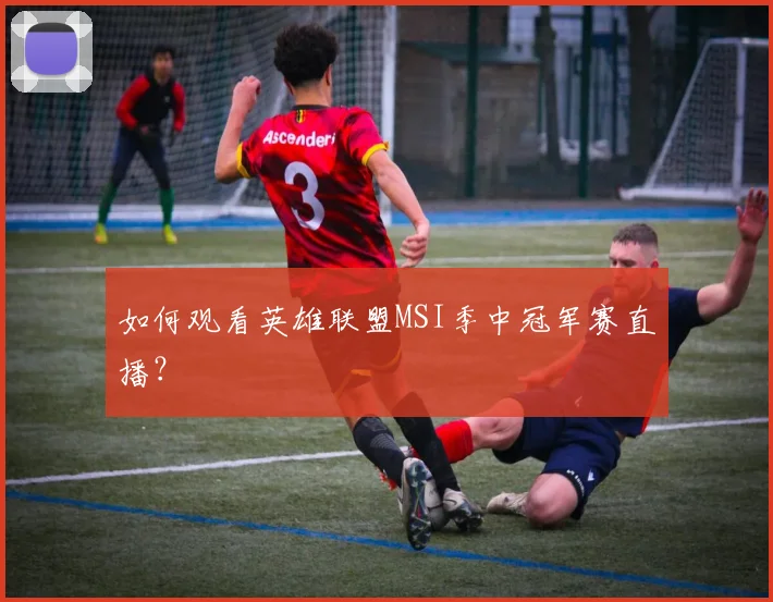 如何观看英雄联盟MSI季中冠军赛直播？